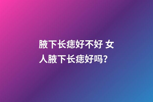 腋下长痣好不好 女人腋下长痣好吗？